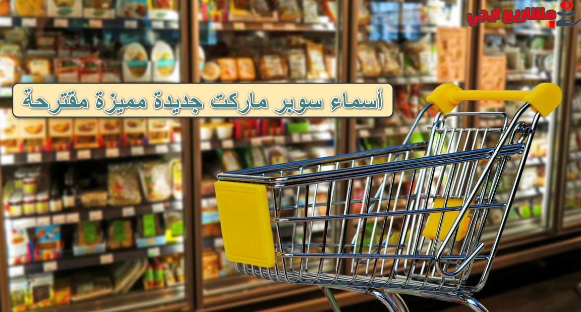 أسماء سوبر ماركت جديدة مميزة مقترحة