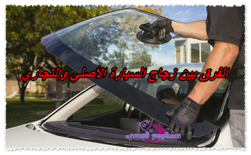 الفرق بين زجاج السيارة الأصلي والتجاري