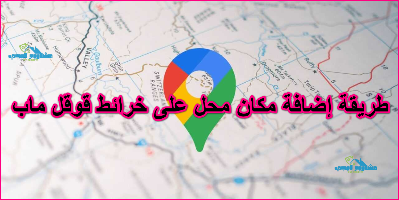 طريقة إضافة مكان محل على خرائط قوقل ماب