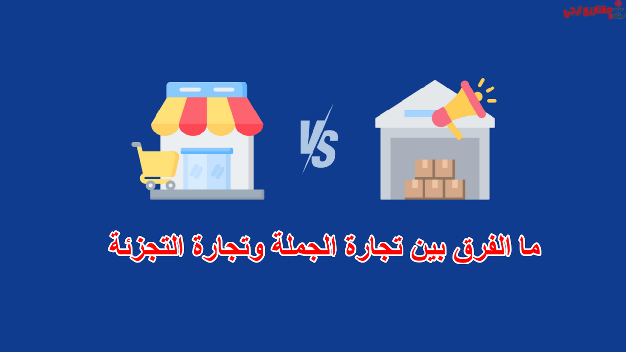 ما الفرق بين تجارة الجملة وتجارة التجزئة