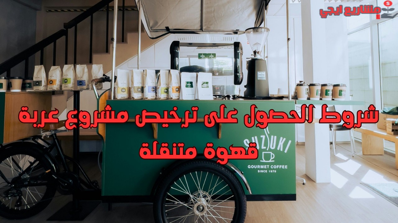 شروط الحصول على ترخيص مشروع عربة قهوة متنقلة